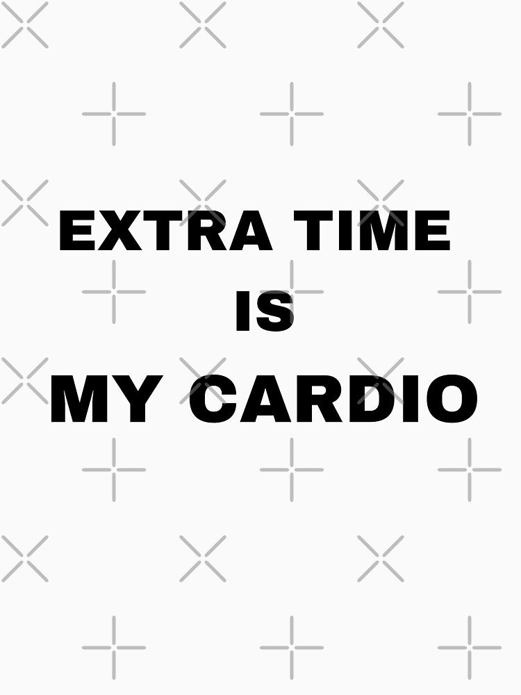 Extra time is my cardio by raffrasta