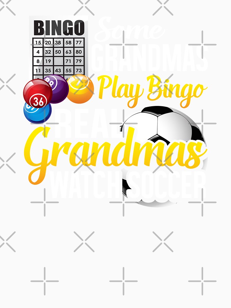 Some Grandmas Play Bingo Real Grandmas Watch Soccer by Merchking1