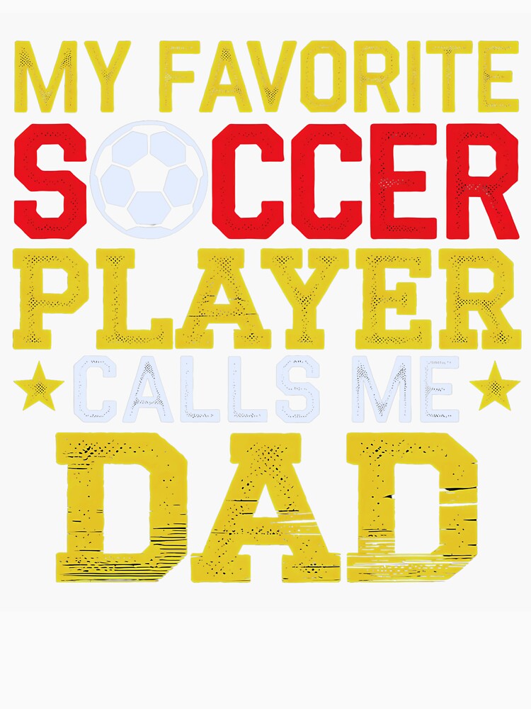 Soccer Dad  My Favorite Soccer Player Calls Me Dad by luannsemmsobre