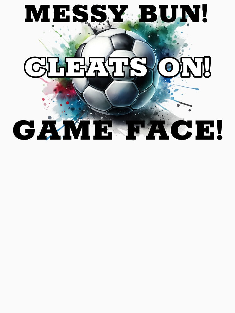 Messy Bun Cleats On Game Face Soccer by MartinTees