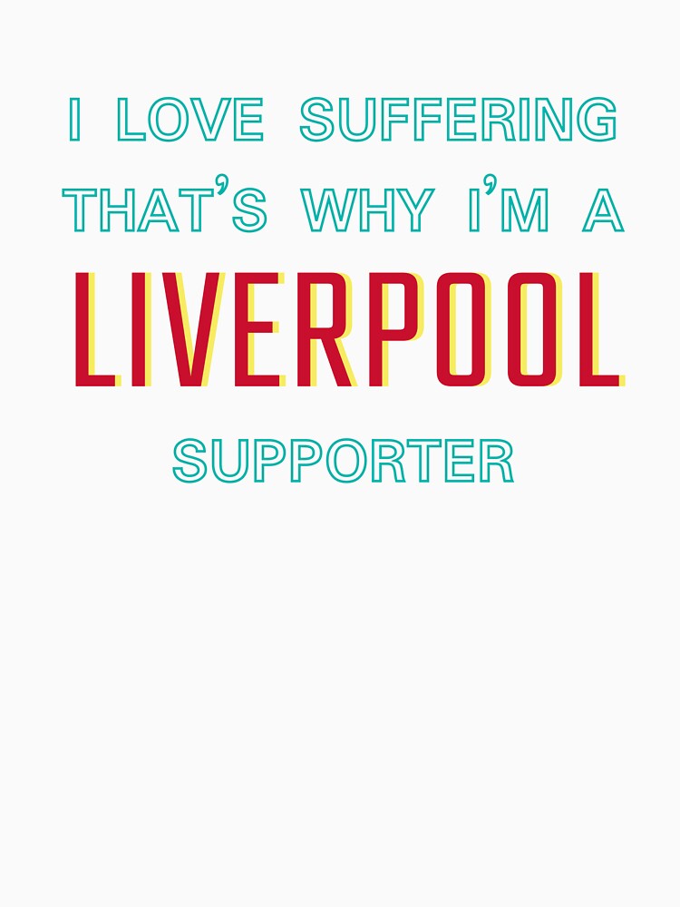 I love suffering that's why I'm a Liverpool Supporter by Niche Fandoms R Us