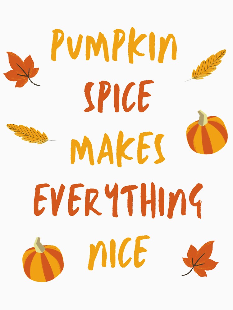 Pumpkin Spice Makes Everything Nice by RunThatApparel
