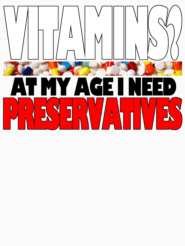 Vitimins? At My Age I Need Preservatives by Fairyjam