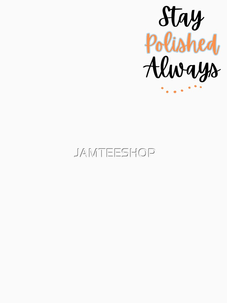 Stay Polished Always Design by JAMTEESHOP