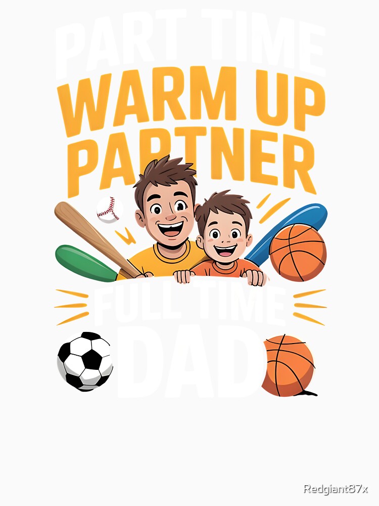 Part Time Warm Up Partner Full Time Dad – Sports Proud Dad Shirt by Redgiant87x