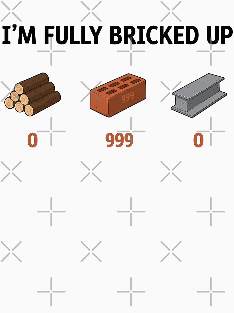 I'm Fully Bricked Up 0 999 0 Funny Saying Quote Men Women by studiopekepeke