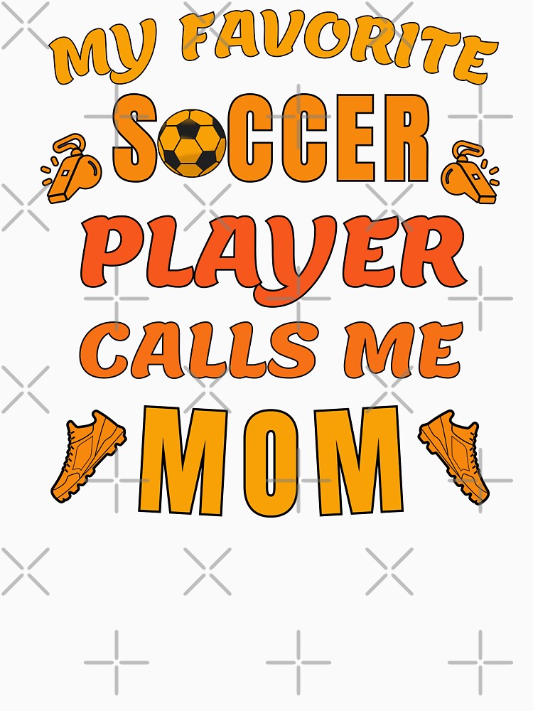 Proud Soccer Mother My Favorite Soccer Player Calls Me Mom by Guess4best