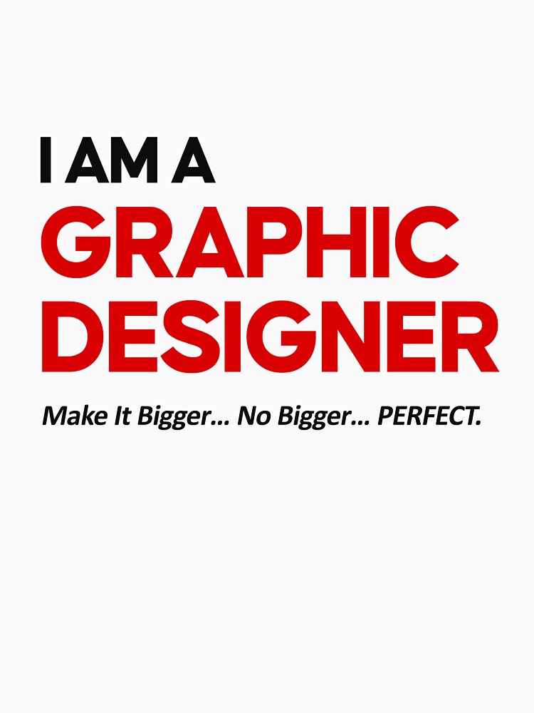 I Am A Graphic Designer – Make It Bigger No Bigger Perfect Funny Designer Quote by amareshdas008
