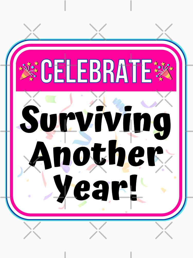CELEBRATE:  Surviving Another Year! - funny celebration signs by DesignsFromTW-S