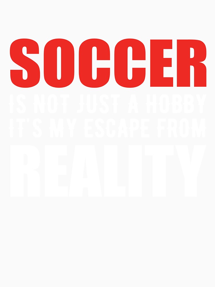 Soccer is not just a Hobby It is My Escape From Reality by TendyTees