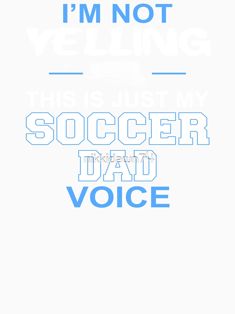 I'm Not Yelling This Is Just My Soccer Dad Voice by nikkidawn74