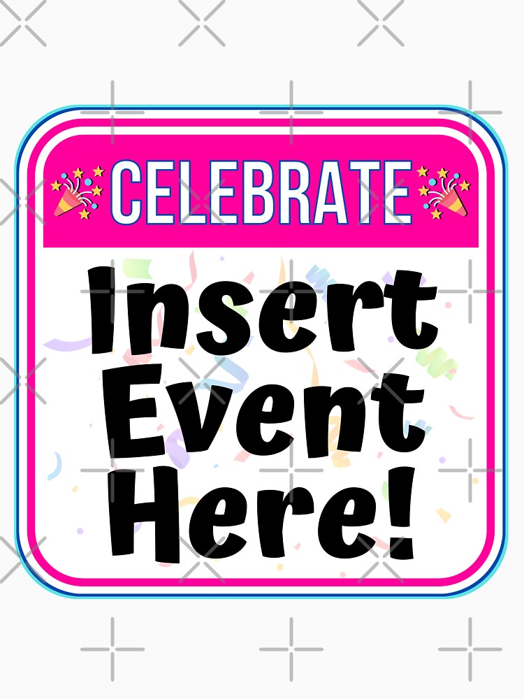 CELEBRATE:  Insert Event Here! - funny celebration signs by DesignsFromTW-S