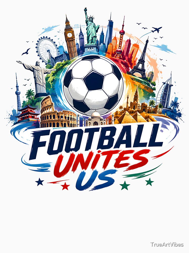 Football Unites Us | Global Soccer Fan World Landmarks Design by TrueArtVibes