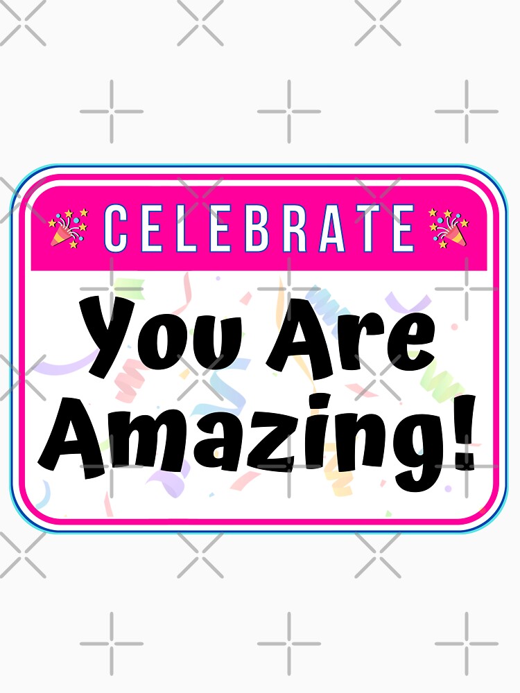 CELEBRATE:  You Are Amazing! - funny celebration signs by DesignsFromTW-S