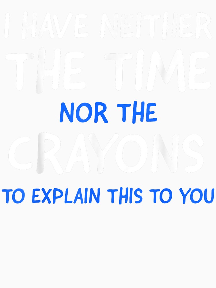 I Don't Have The Time Or The Crayons Funny Sarcasm Quote Short Sleeve T-Shirt by animal-x1