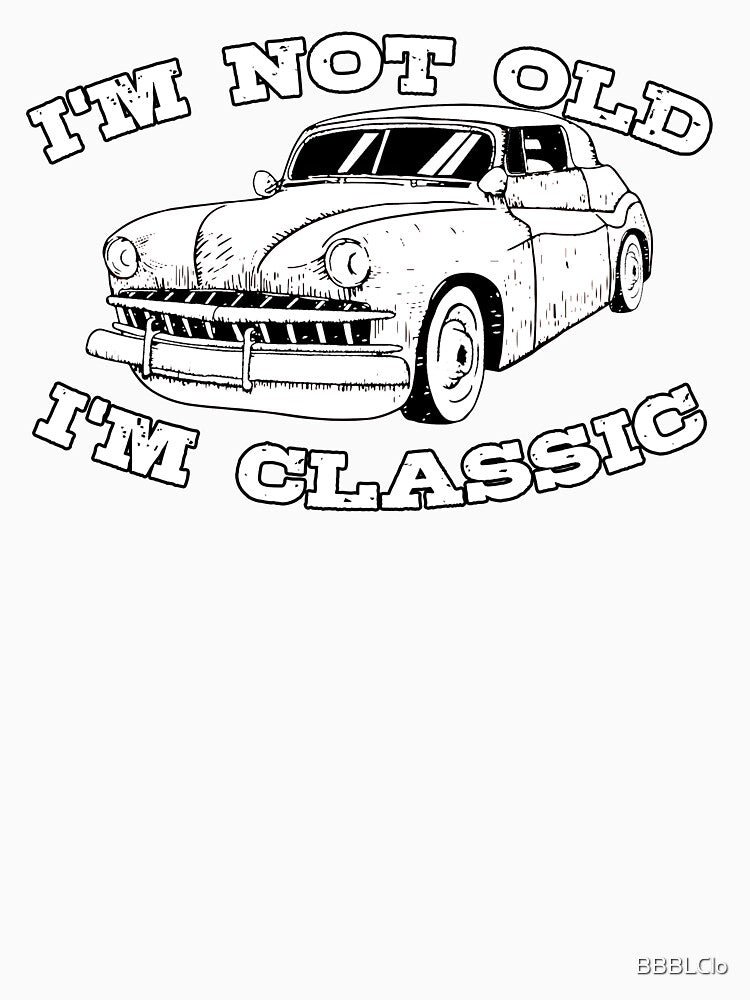 Vintage Retro I'm Not Old I'm Classic Funny Car Graphic - Mens & Womens by BBBLClo