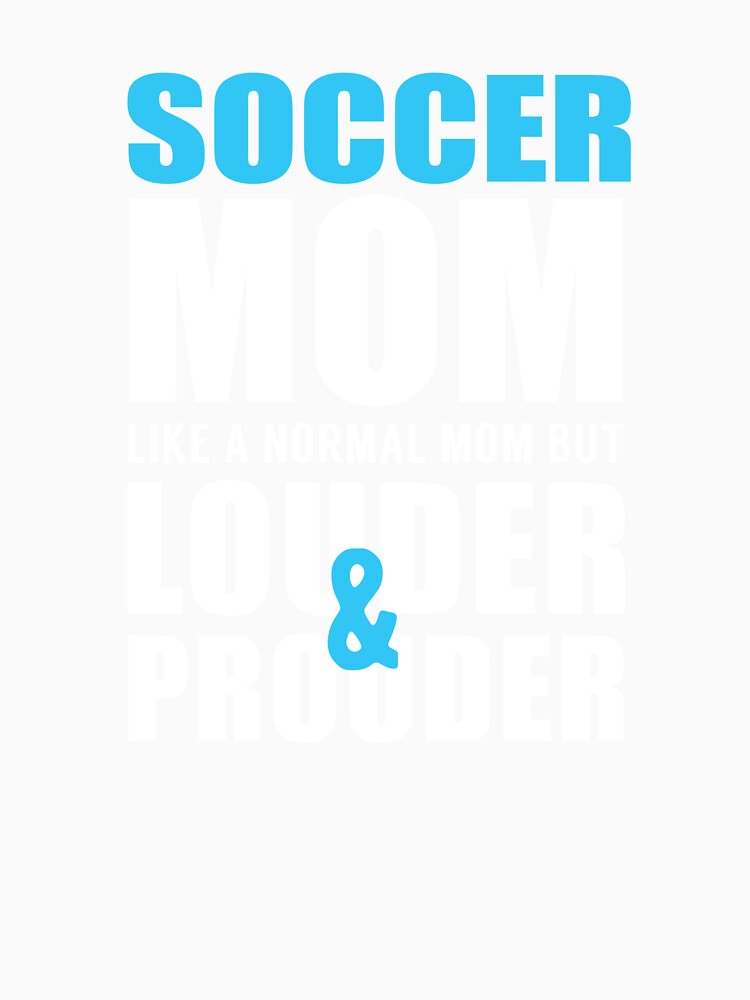Soccer Mom Like a Normal Mom but Louder and Prouder by TendyTees