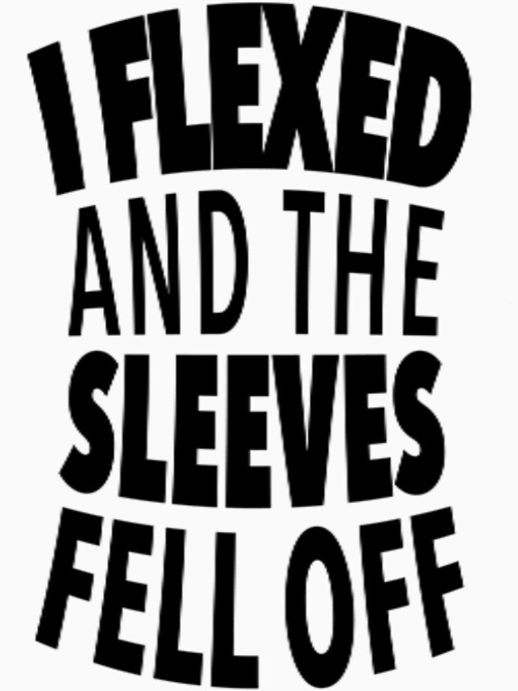 I flexed and the sleeves fell off but the sleeves are still there black text by squidbabe