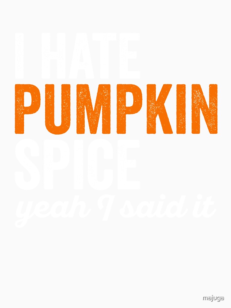 I hate pumpkin spice, yeah I said it funny Sarcastic by majuga