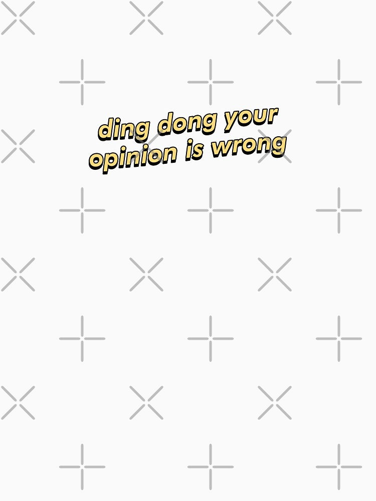 ding dong your opinion is wrong by griffics