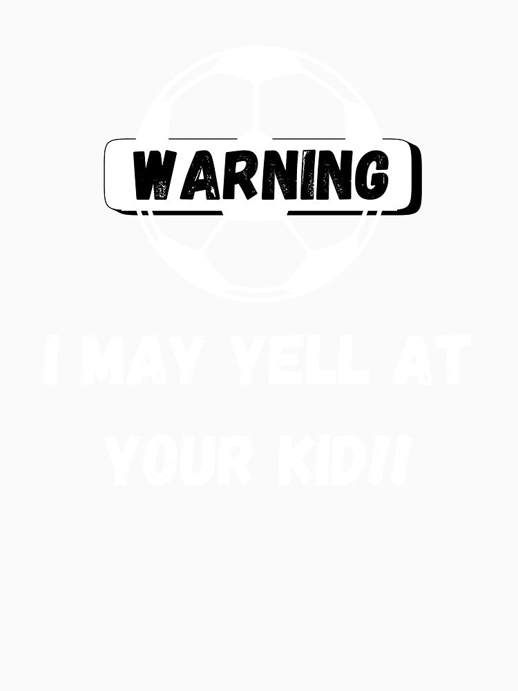 Warning I May Yell At Your Kid Soccer Parents by GameDayGear4U