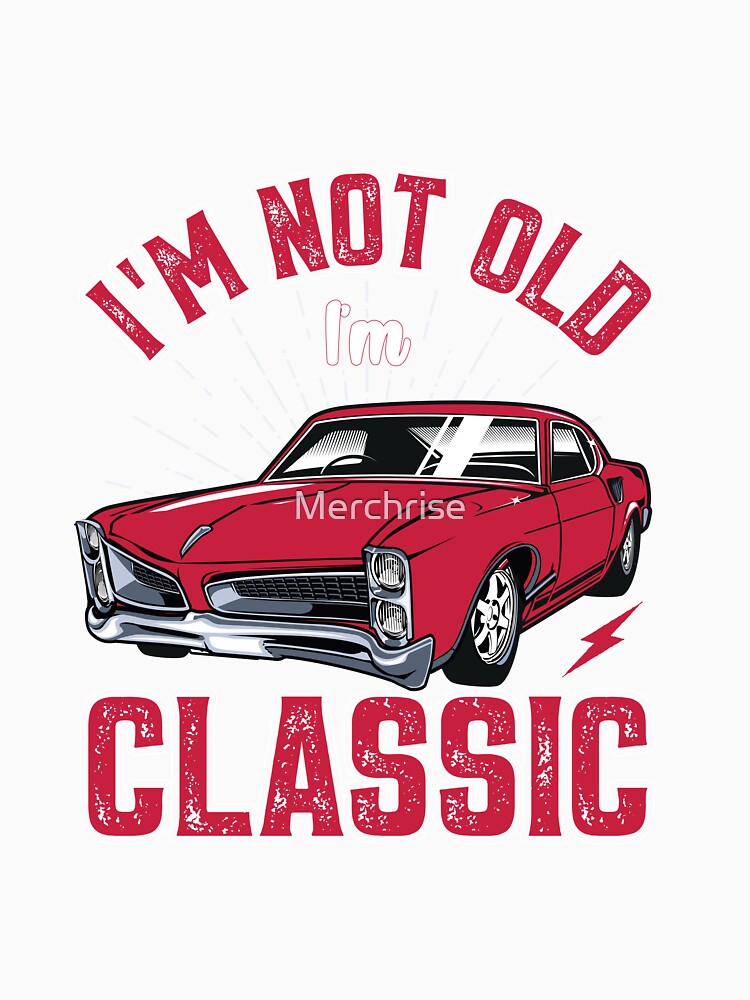 I'm Not Old I'm Classic Funny Car by Merchrise