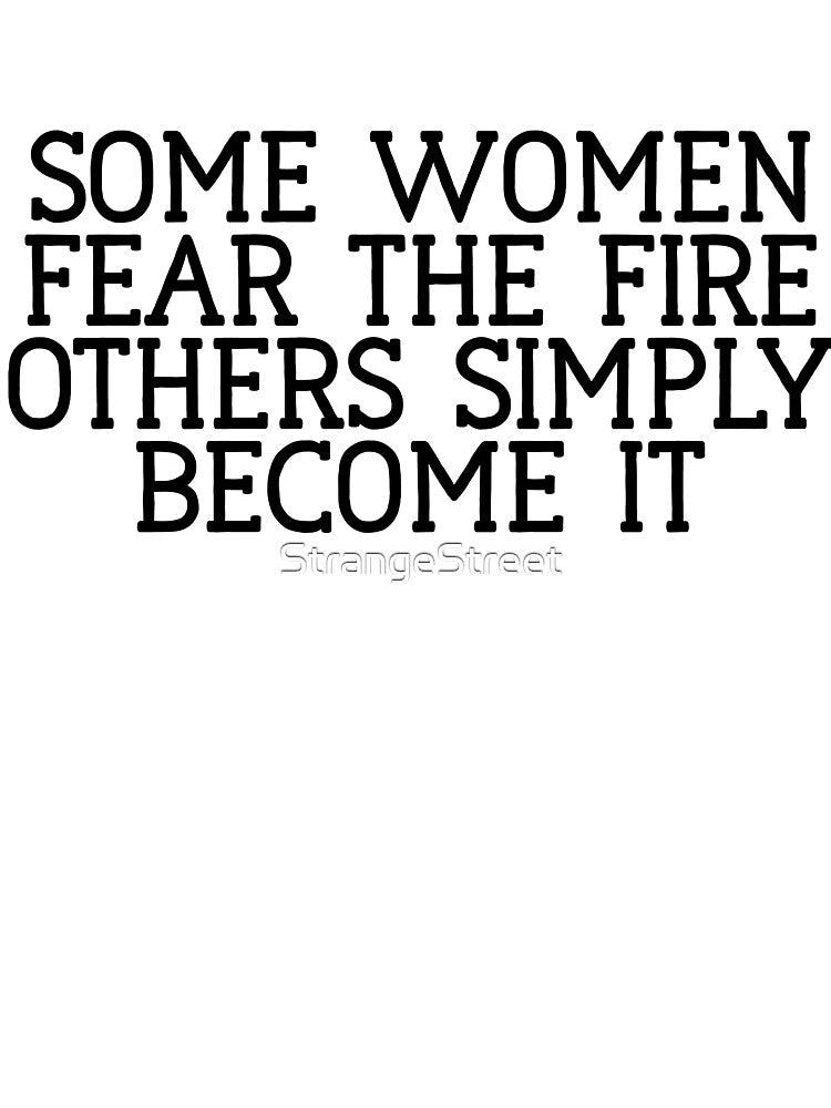 Some Women Fear The Fire Others Simple : Feminist Power by StrangeStreet