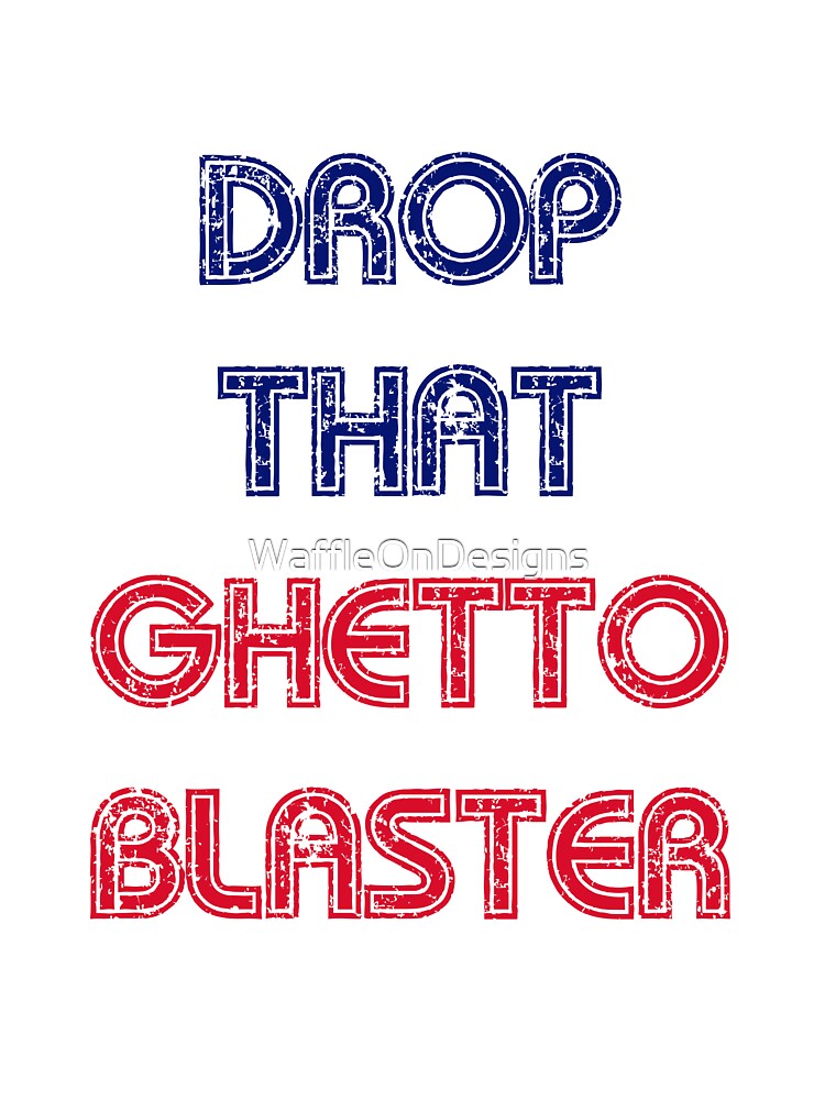 DROP THAT GHETTO BLASTER by WaffleOnDesigns