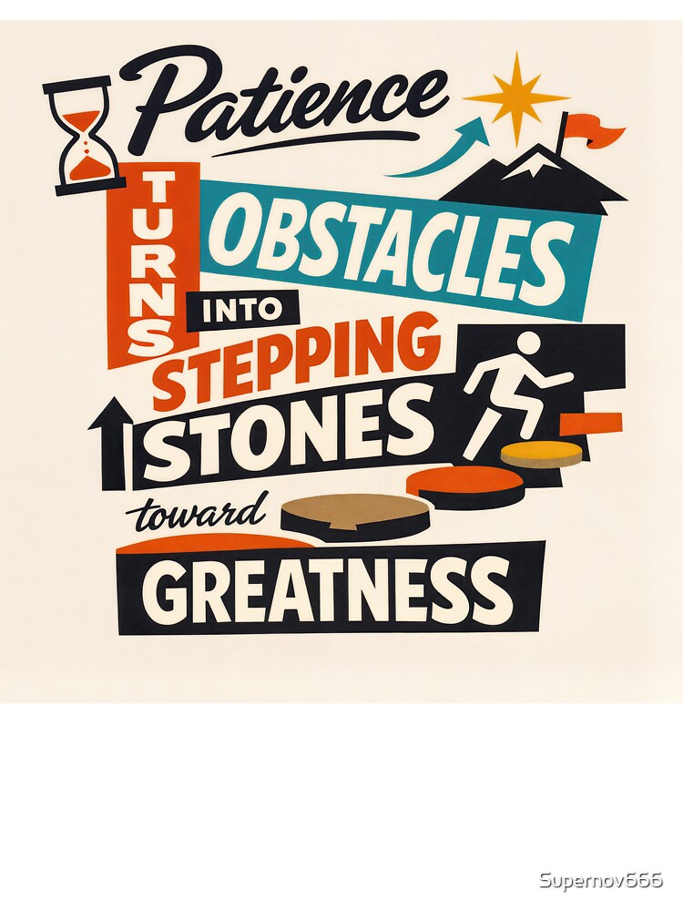 Patience Turns Obstacles Into Greatness by ForeverPrintsOK