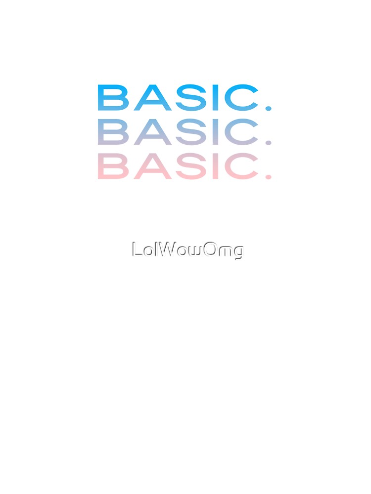 Basic. Basic. Basic. by LolWowOmg