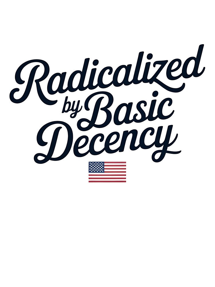 Radicalized by Basic Decency Shirt – Simple Political Statement Tee by VividOrganica