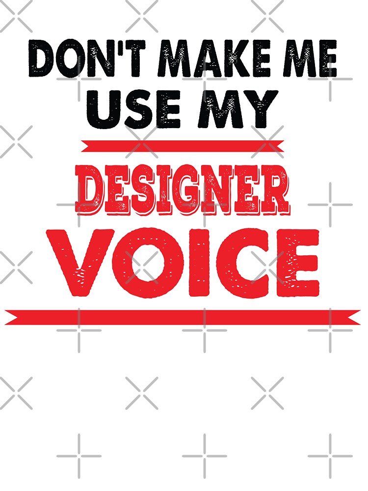Don't Make Me Use My Designer Voice - Funny Designer Quote Gift Idea For Men and Womens by Mmmm3344