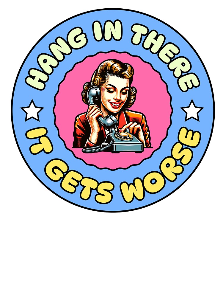 Hang In There It Gets Worse Funny Sarcastic Saying by kamrankhan