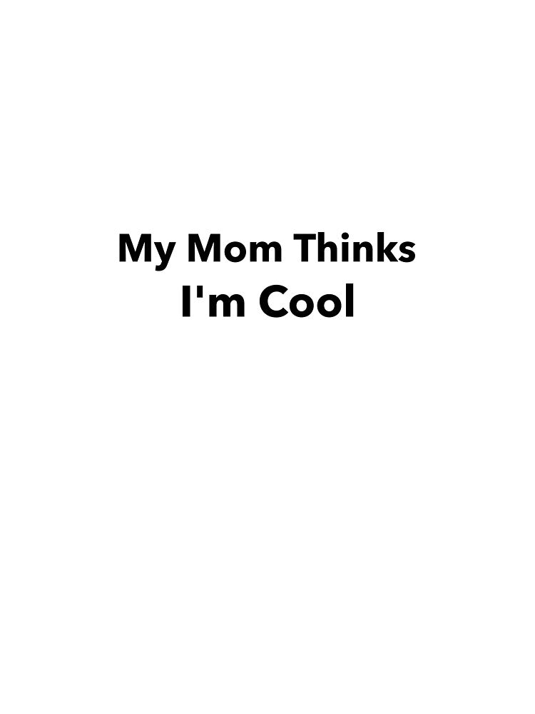My Mom Thinks Im Cool by Sharkdesigns89