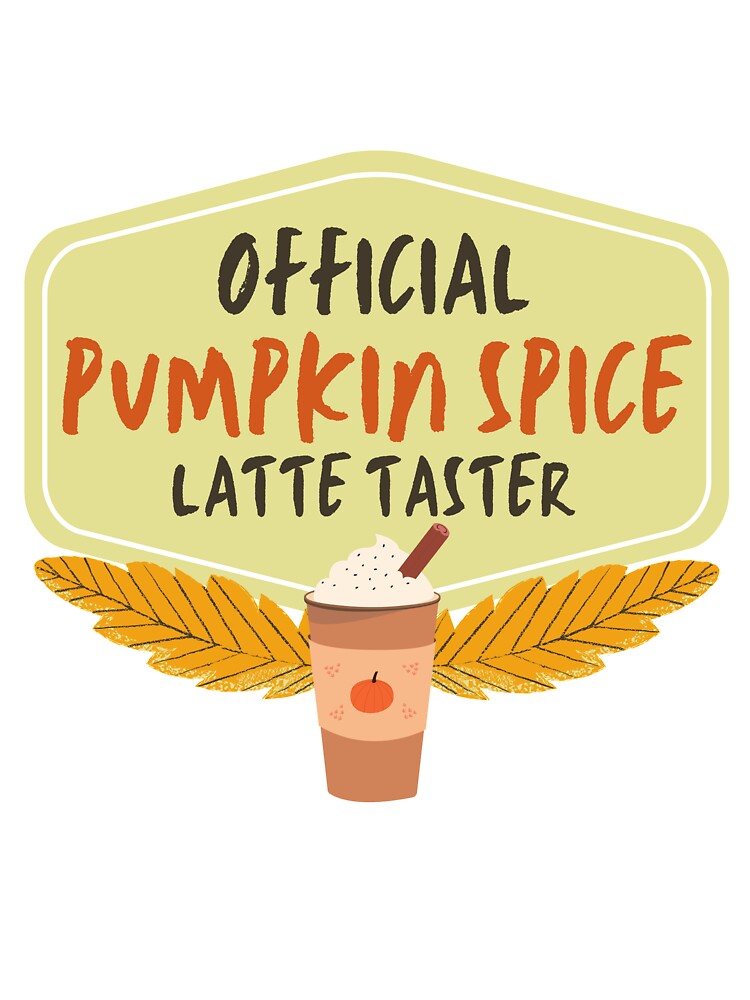 Official Pumpkin Spice Latte Taster by RunThatApparel
