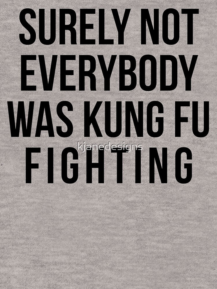 Surely Not Everybody Was Kung Fu Fighting by kjanedesigns