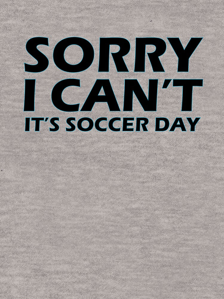 Sorry, I can't, It's soccer day by AllShirts21