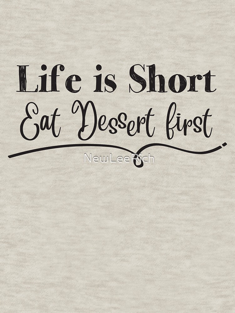 Life is Short Eat Dessert First by NewLeeRich