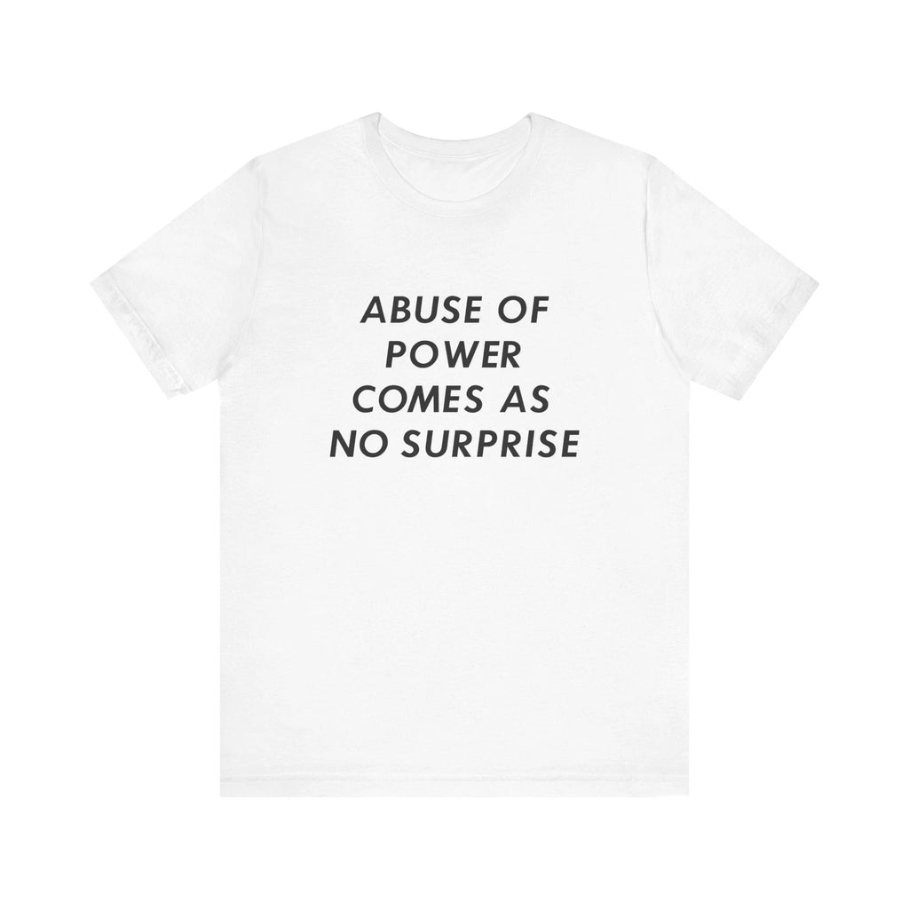 ABUSE OF POWER COMES AS NO SURPRISE T-shirt (White)