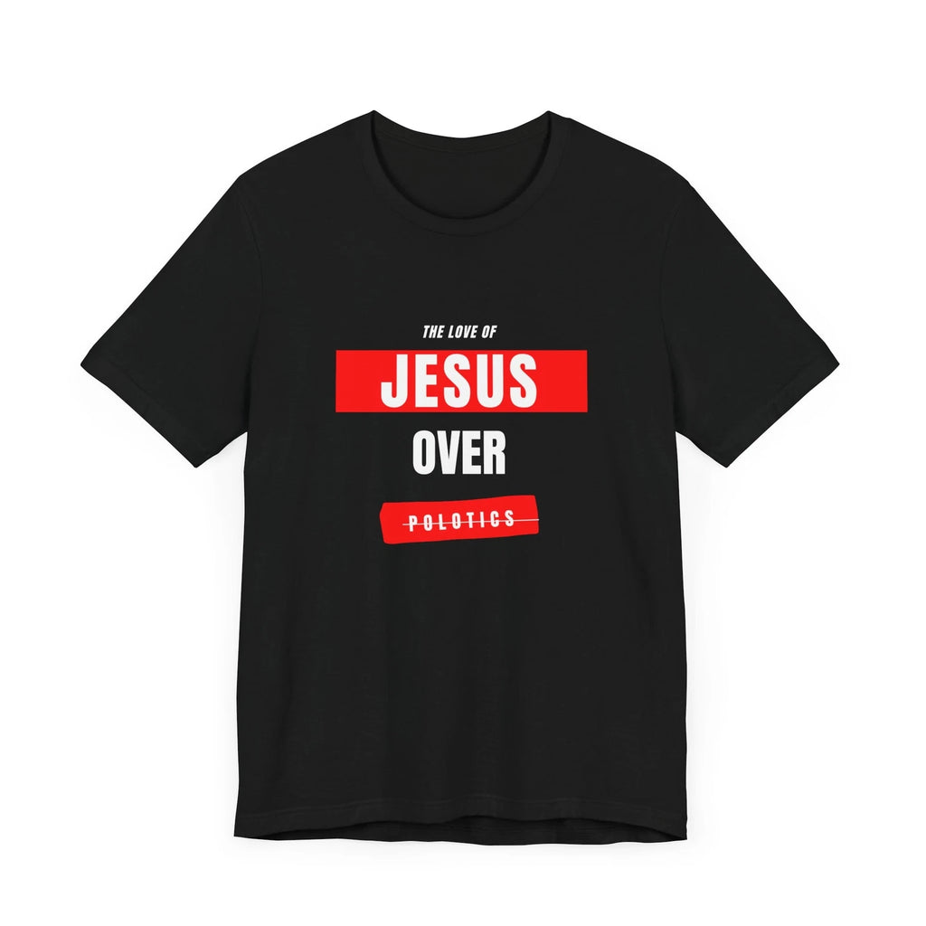 The Love of Jesus Over Politics T-Shirt (black)