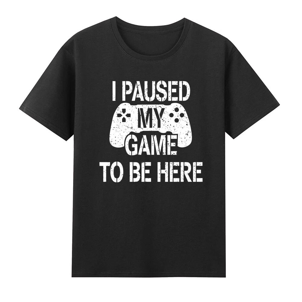 I Paused My Game To Be Here Video Game Gaming Gamer T-Shirt
