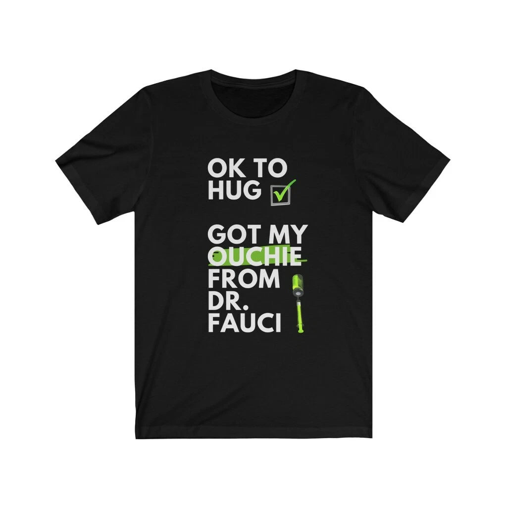 Ok to Hug. Got My Ouchie from Dr. Fauci. Vaccinated Pandemic Vaxxed Vax