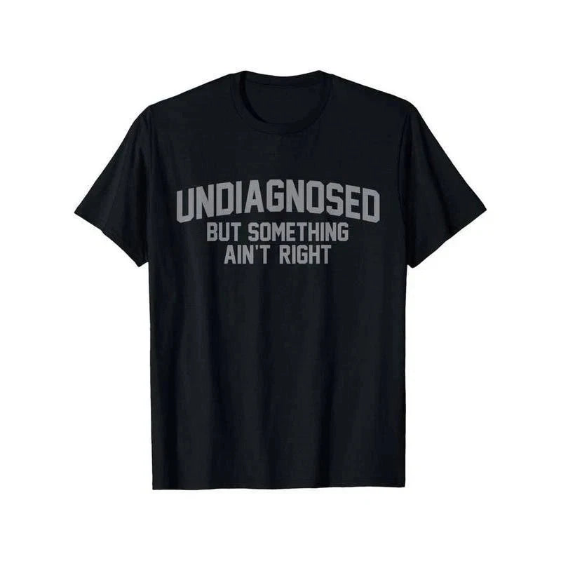 Summer t Shirts Funny Undiagnosed But Something Ain't Right Humor T-Shirt Casual