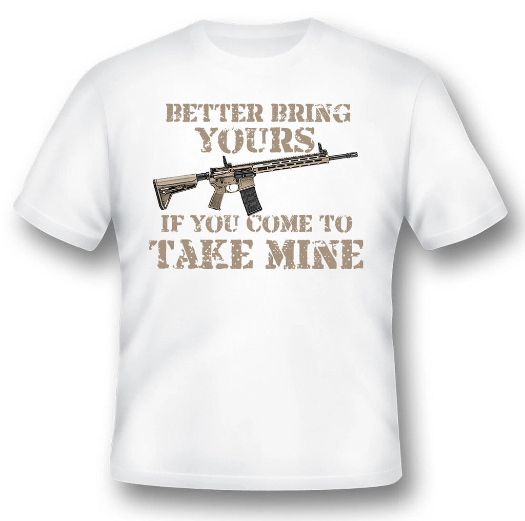 Better bring yours if you come you take mine black or white tee 2nd amendment ar