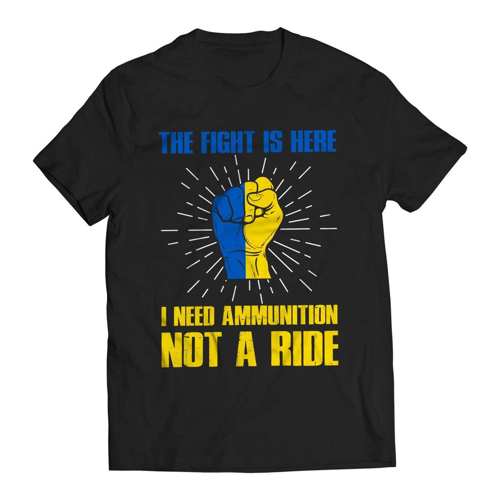 The Fight Is Here I Need Ammunition Not a Ride Zelenskyy Ukraine Support T-Shirt