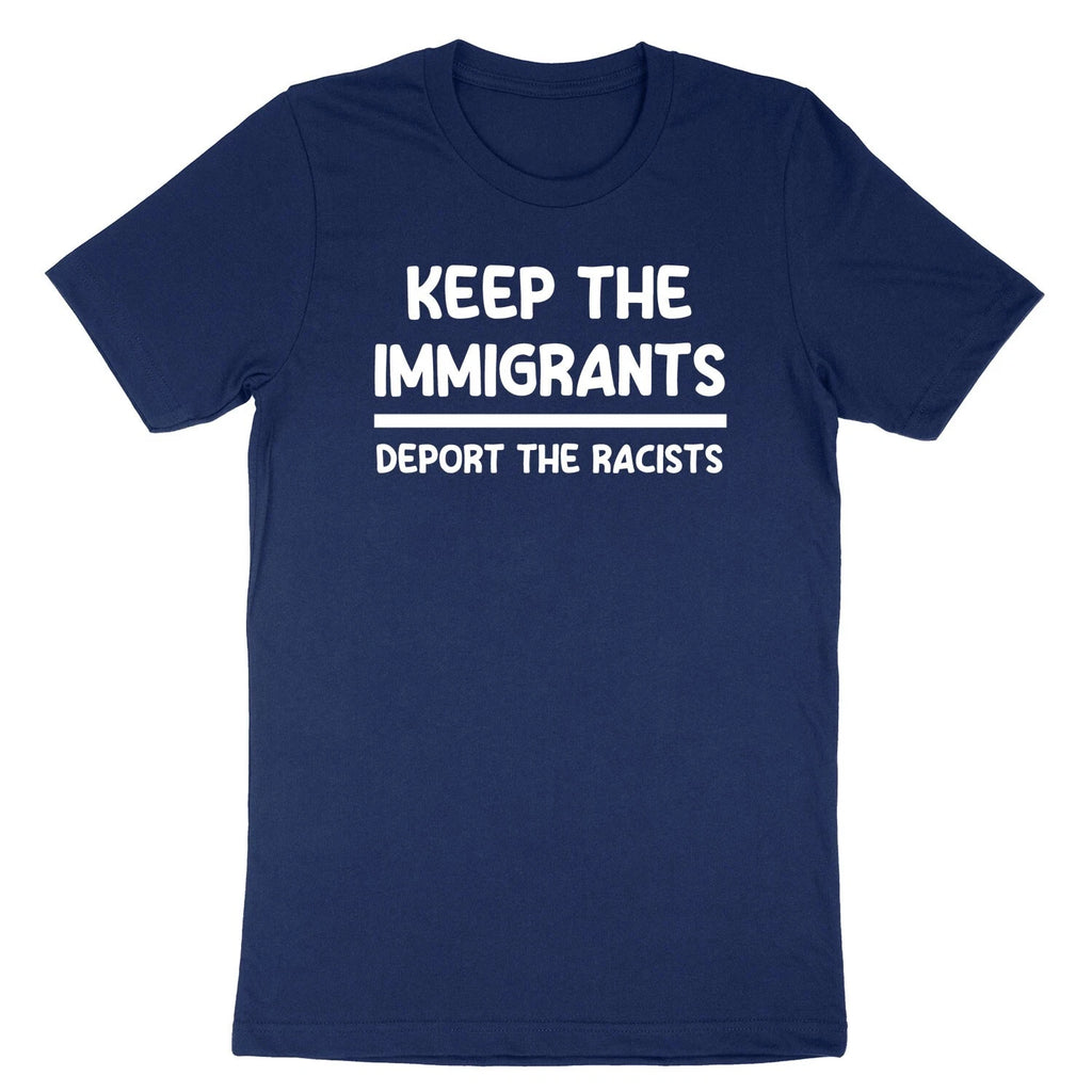 Keep The Immigrants Deport The Racists T-Shirt Immigration Anti Racism Protest