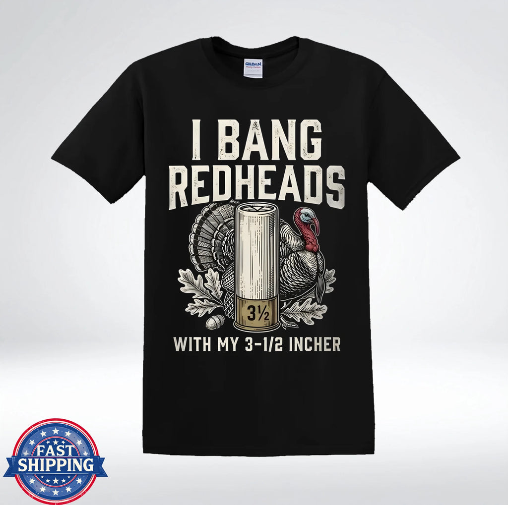 I Bang Redheads With My 3 1/2 Incher Funny Turkey Hunting T-Shirt