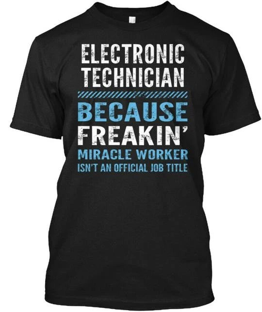 Electronic Technician - Because Freakin T-Shirt Made in the USA Size S to 5XL