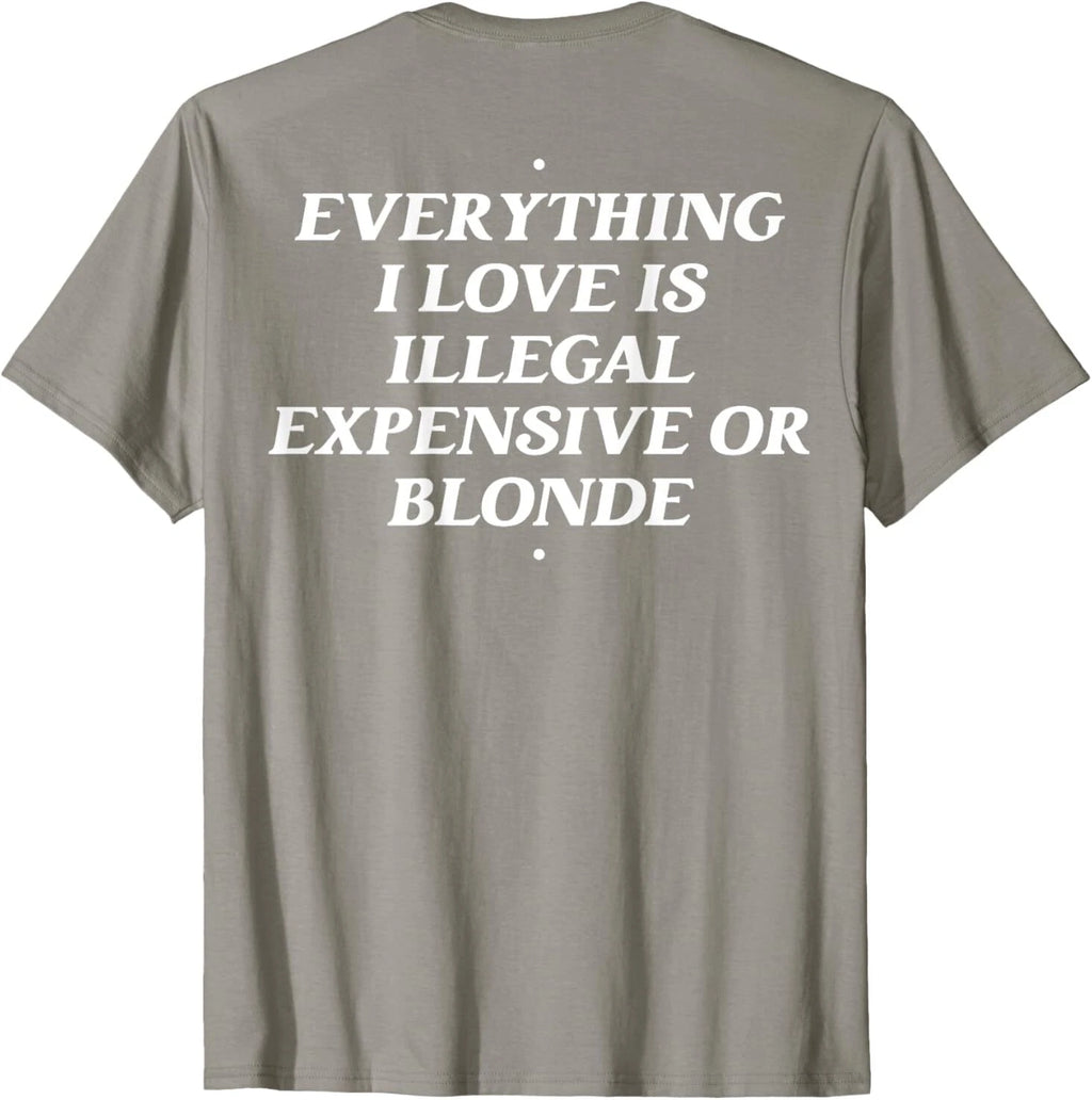 Everything I Love Is Illegal Expensive Or Blonde (On Back) T-Shirt