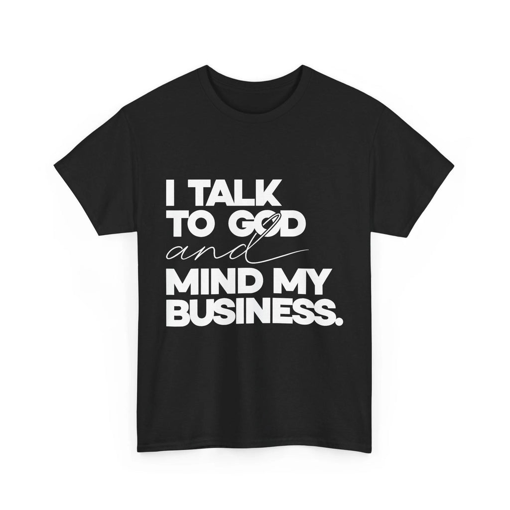 I Talk to God and Mind My Business Shirt
